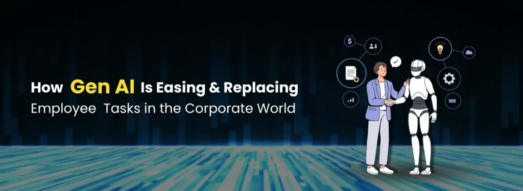 How Gen AI is Is Easing and Replacing Employee Tasks in the Corporate World