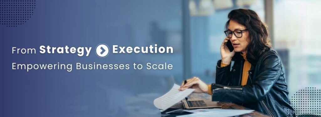 From Strategy to Execution - Empowering Businesses to Scale