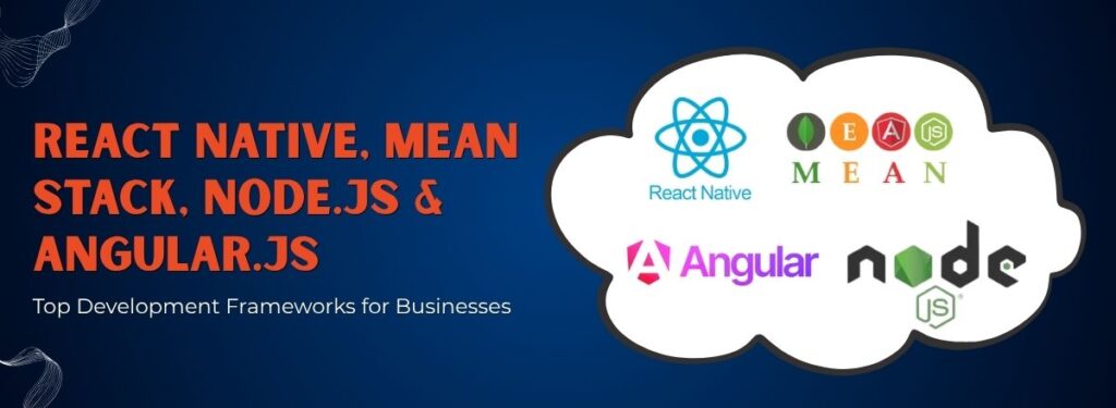 Top Development Frameworks for U.S. Businesses in 2025: React Native, MEAN Stack, Node.js & Angular Compared