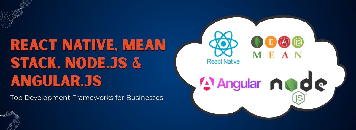 Top Development Frameworks for U.S. Businesses in 2025: React Native, MEAN Stack, Node.js & Angular Compared
